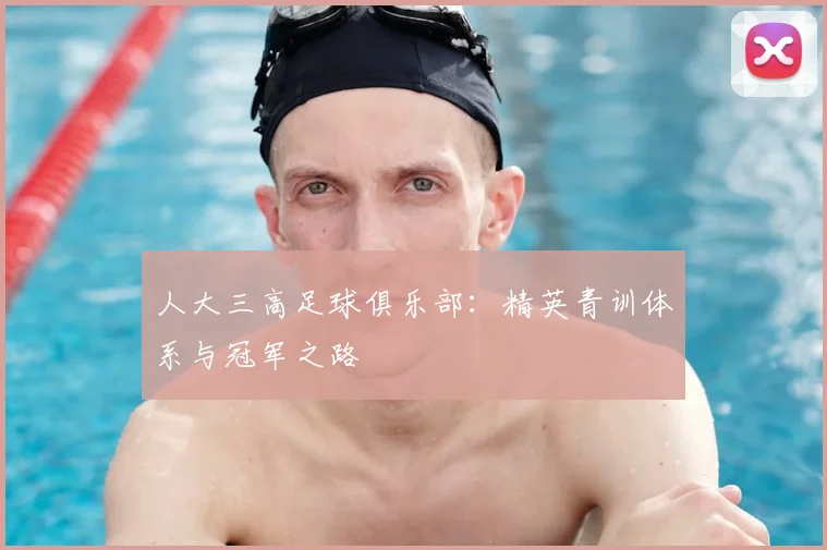 人大三高足球俱乐部：精英青训体系与冠军之路